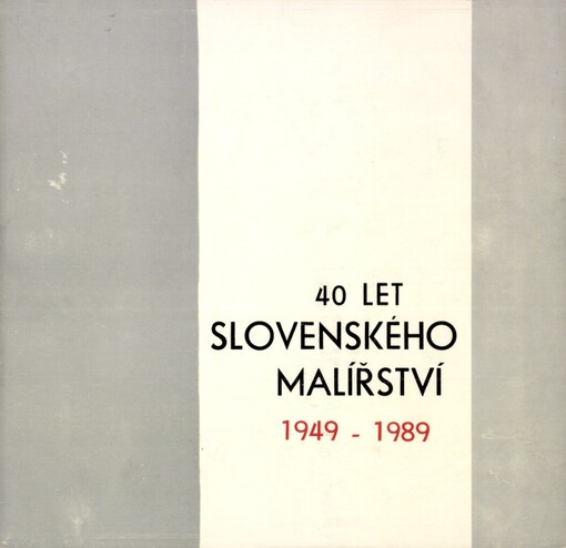 40 let slovenského malířství :1949-1989 : obrazy a kresby ze sbírek Slovenské nár. galerie v Bratislavě ke 45. výročí SNP : [katalog výstavy], Litoměřice srpen - září 1989, Nové Město na Moravě září - říjen 1989