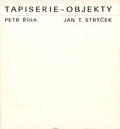 Tapiserie P. Říha, objekty Jan T. Strýček: Katalog výstavy, Brno 16. 1.-25. 2. 1990