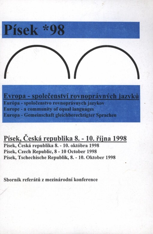 Evropa - společenství rovnoprávných jazyků =Európa - spoločenstvo rovnoprávnych jazykov = Europe - a community of equal languages = Europa -- Gemeinschaft gleichberechtigter Sprachen : Písek, Česká republika 8.-10. října 1998 : sborník referátů z mezinárodní konference