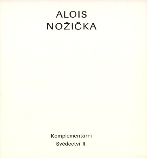 Alois Nožička :komplementární svědectví II : fot. a koláže 1959-1989 : katalog výstavy, Brno 27. února - 1. dubna 1990