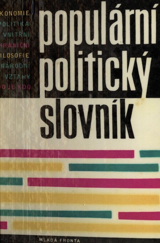 Populární politický slovník :ekonomie, filosofie, mezinárodní vztahy, politika vnitřní a zahraniční, kdo je kdo