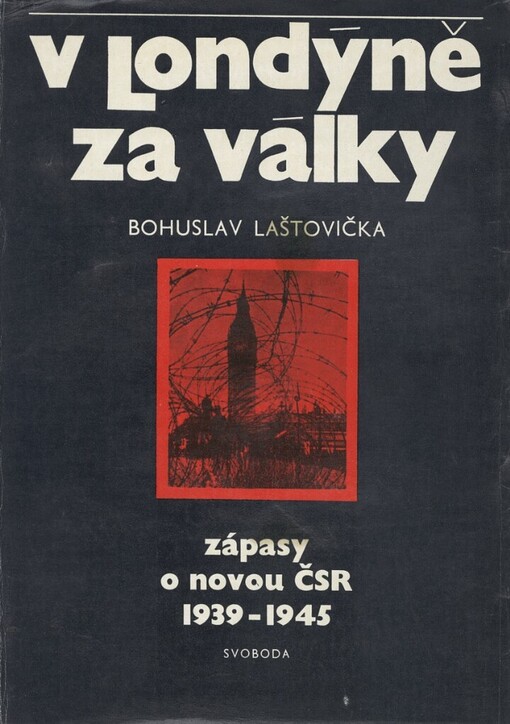 V Londýně za války :zápasy o novou ČSR 1939-1945