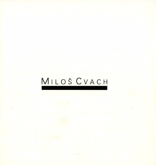 Miloš Cvach: [tvorba z osmdesátých let : katalog výstavy, Brno 30. ledna - 4. března 1990