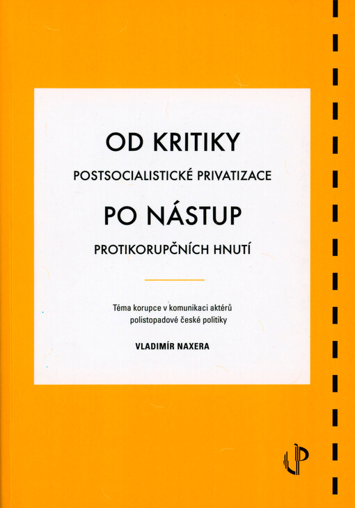 Od kritiky postsocialistické privatizace po nástup protikorupčních hnutí: téma korupce v komunikaci aktérů polistopadové české politiky