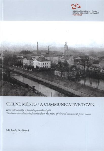 Sdílné město : krnovské textilky v pohledu památkové péče = A communicative town : the Krnov-based textile factories from the point of view of monument preservation