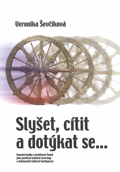Slyšet, cítit a dotýkat se-- :romská hudba a hudebnost Romů jako pozitivní kulturní stereotyp a dominantní kulturní konfigurace