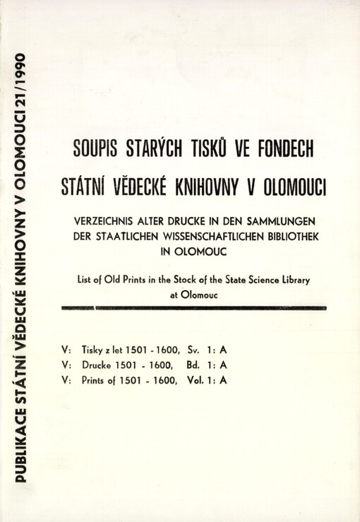 Soupis starých tisků ve fondech Státní vědecké knihovny v Olomouci =: Verzeichnis alter Drucke in den Sammlungen der staatlichen Wissenschaftlichen Bibliothek in Olomouc = List of Old Prints in the Stock of the StateScience Library at Olomouc