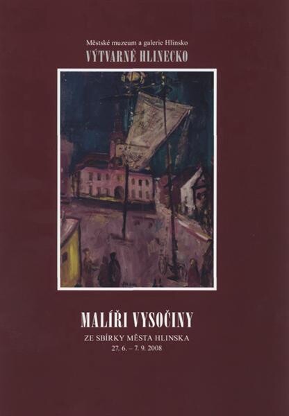 Malíři Vysočiny : ze sbírky Města Hlinska : 27.6.-7.9.2008 : [49.] Výtvarné Hlinecko