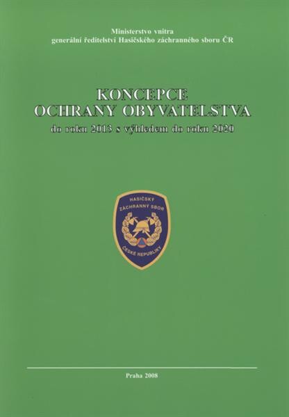 Koncepce ochrany obyvatelstva do roku 2013 s výhledem do roku 2020 :schválená usnesením vlády č. 165 ze dne 25. února 2008