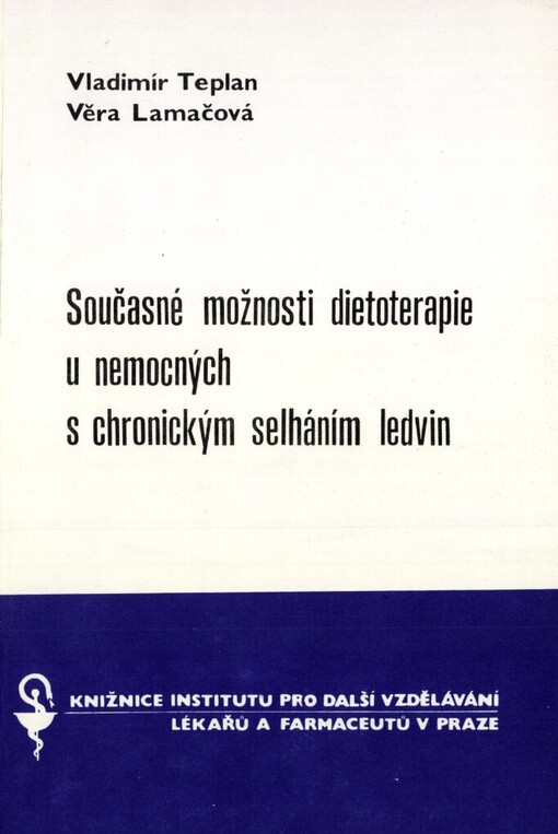 Současné možnosti dietoterapie u nemocných s chronickým selháním ledvin: Určeno pro předatestační přípravu a postgrad. studium pracovníků nefrologických a dialyzačních transplantačních odděl