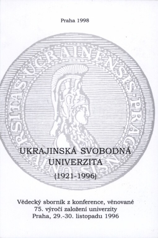 Ukrajinská svobodná univerzita (1921-1996): vědecký sborník z konference, věnované 75. výročí založení univerzity, Praha 29.-30. listopadu 1996 = Ukrajins'kyj vil'nyj universytet (1921-1996) : naukovyj zbirnyk konferenciji, prysvjačenoji 75-ij ričnyci zasnuvannja UVU, Praga, 29-30 lystopada 1996 r
