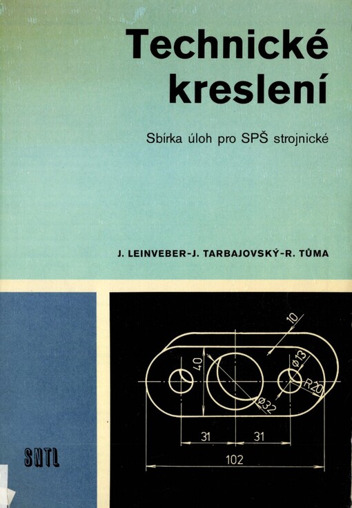 Technické kreslení :Sbírka úloh pro SPŠ [střední průmyslové školy] strojnické : Pomocná kniha pro 1. roč. stud. oboru strojírenství a přístrojová a automatizační technika