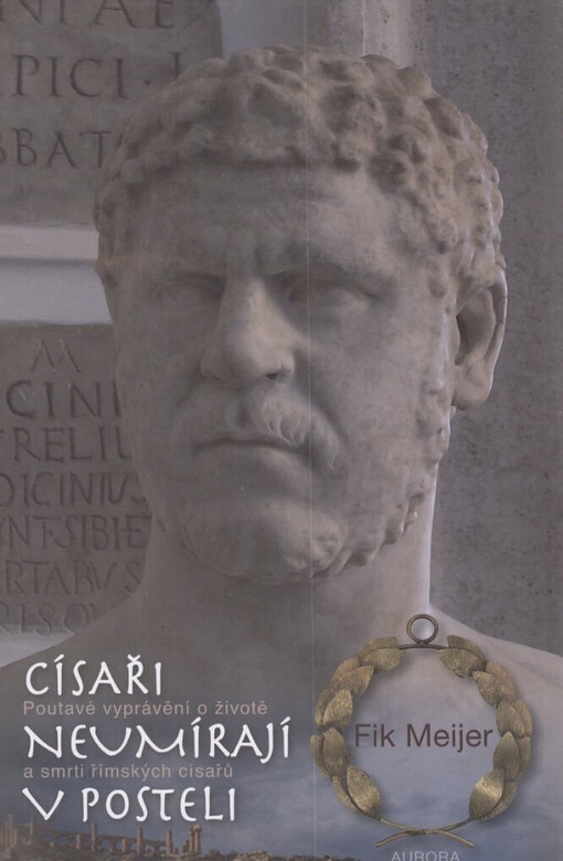 Císaři neumírají v posteli: poutavé vyprávění o životě a smrti římských císařů