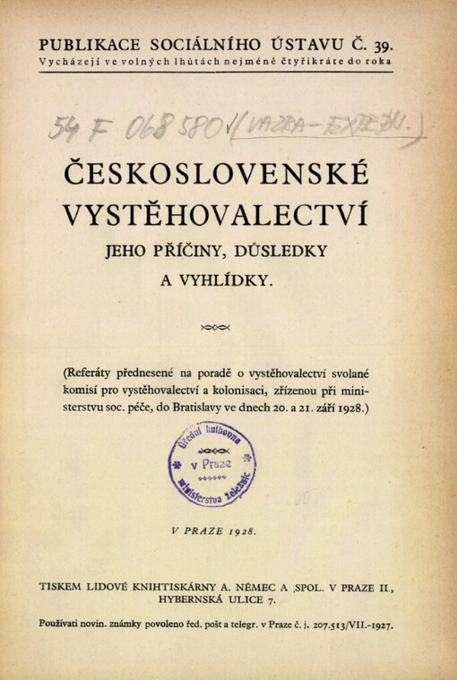 Československé vystěhovalectví :jeho příčiny, důsledky a vyhlídky :[referáty přednesené na poradě o vystěhovalectví svolané komisí pro vystěhovalectví a kolonisaci, zřízenou při ministerstvu soc. péče, do Bratislavy ve dnech 20. a 21. září 1928]