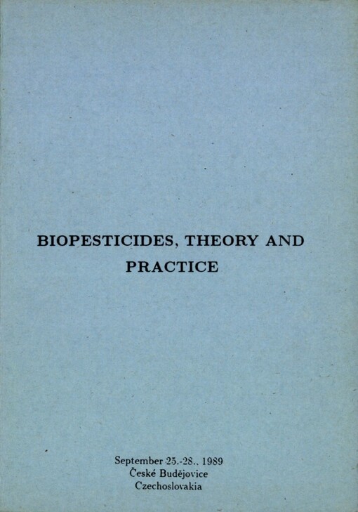 Biopesticides, theory and practice :international conference Čes. Budějovice September 25-28, 1989, Institute of entomology of the Czechoslovak Academy of Sciences : [Sborník]