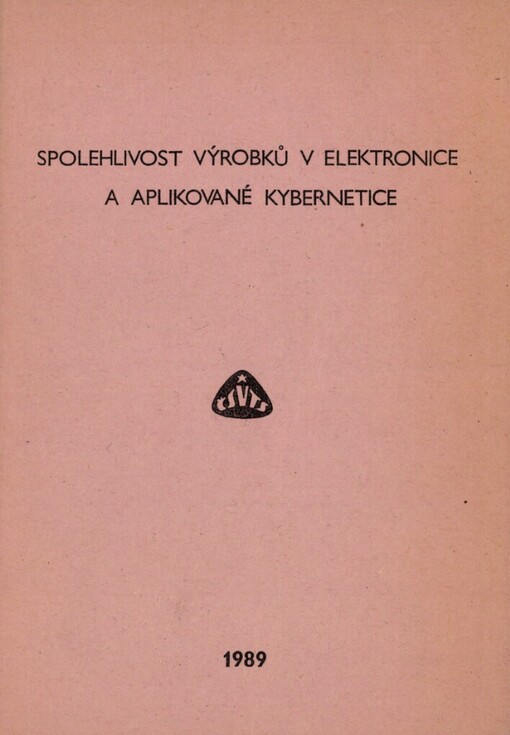 Spolehlivost výrobků v elektronice a aplikované kybernetice: 10. celost. konf. Pardubice 3.-4. 5. 1989, ČV elektrotechn. společ. ČSVTS... [aj.] : Sborník přednášek