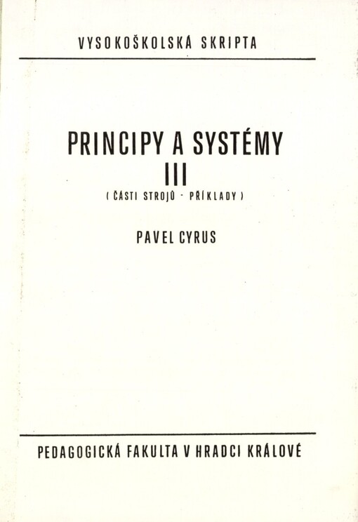 Principy a systémy III :části strojů-příklady : určeno posl. pedagog. fak.