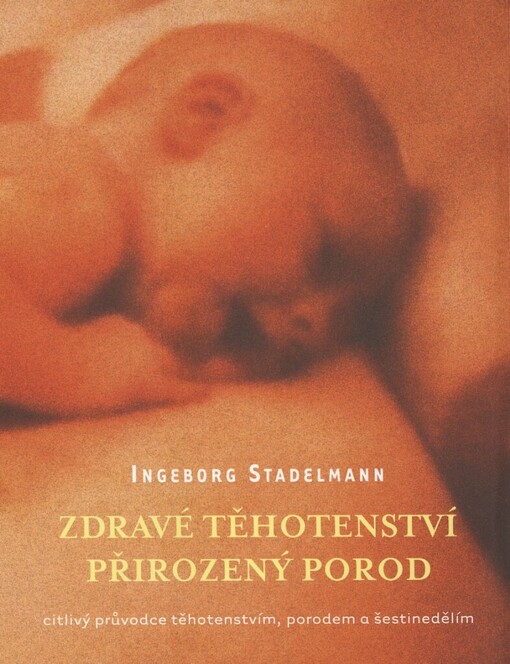 Zdravé těhotenství, přirozený porod: citlivý průvodce těhotenstvím, porodem, šestinedělím a kojením, který nabízí ověřené praktické návody, jak v těchto obdobích využít bylinek, homeopatických přípravků a éterických olejů