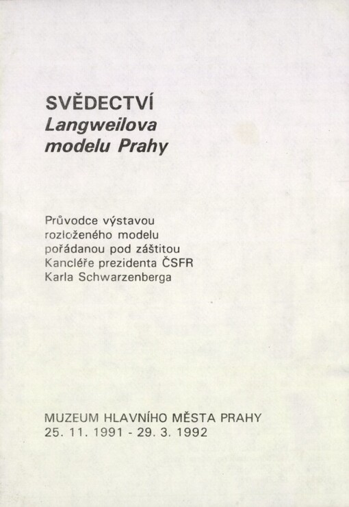Svědectví Langweilova modelu Prahy :průvodce výstavou rozloženého modelu pořádanou pod záštitou Kancléře prezidenta ČSFR Karla Schwarzenberga : Muzeum hlavního města Prahy, 25.11.1991-29.3.1992