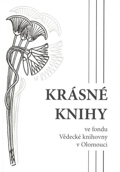 Krásné knihy ve fondu Vědecké knihovny v Olomouci :soupis bibliofilií a dalších tisků vydaných Spolkem českých bibliofilů v letech 1908-2008 a Skupinou moravských knihomilů v letech 1928-1938