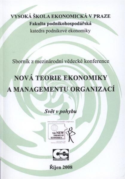 Nová teorie ekonomiky a managementu organizací : svět v pohybu : sborník [abstrakt] z mezinárodní vědecké konference, [Praha], říjen 2008