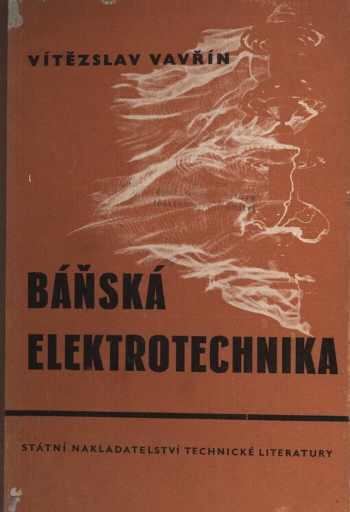 Báňská elektrotechnika :Obecná část : Učeb. pomůcka pro posluchače vys. šk. báňské