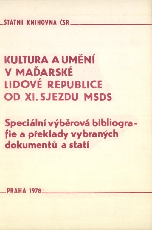 Kultura a umění v Maďarské lidové republice od 11. sjezdu MSDS [Maďarská sociálně demokratická strana]: Speciální výběrová bibliogr. a překlady vybraných [z maď.] dokumentů a statí