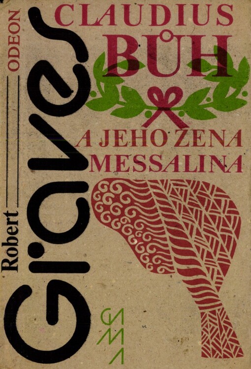 Claudius bůh a jeho žena Messalina : o strastiplném panování Tiberia Claudia Caesara, římského císaře, narozeného r. 10 př. n. l., zesnulého r. 54 n. l., jak je vylíčil sám, jakož i o jeho zavraždění, zosnovaném neblaze proslulou Agrippinou (matkou císaře Nerona), a o jeho posmrtné deifikaci, jak je vylíčili jiní