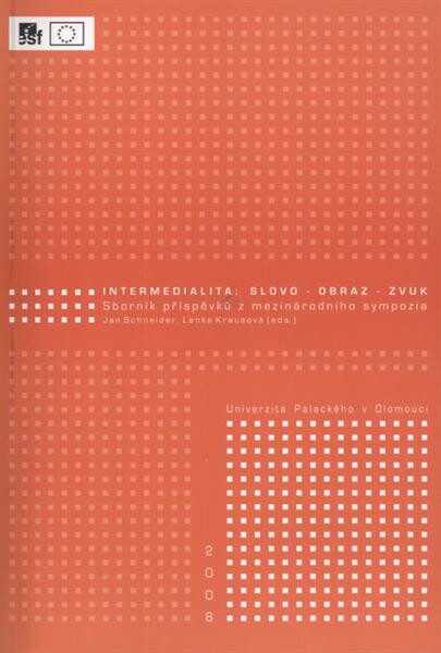 Intermedialita: slovo - obraz - zvuk :sborník příspěvků ze sympozia [pořádaného Katedrou bohemistiky Filozofické fakulty Univerzity Palackého v Olomouci ve dnech 7.-8. listopadu 2007]