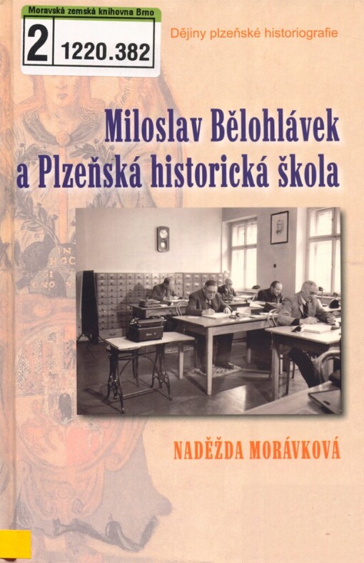 Miloslav Bělohlávek a Plzeňská historická škola :cesty plzeňského odborného dějepisectví.Část I., (Od počátků do roku 1965)