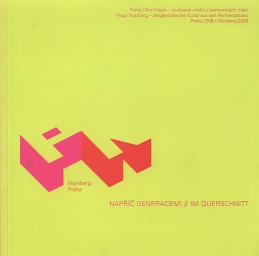 Napříč generacemi : Praha - Norimberk - současné umění z partnerských měst = Im Querschnitt : Prag - Nürnberg - zeitgenössische Kunst aus den Partnerstädten