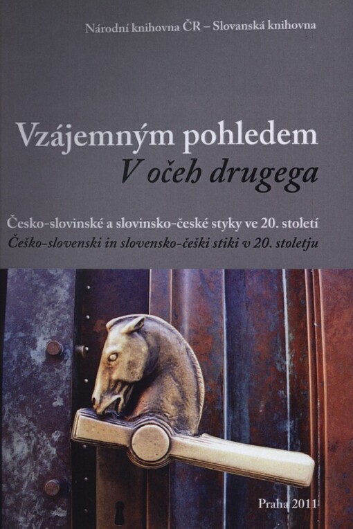 Vzájemným pohledem: česko-slovinské a slovinsko-české styky ve 20. století : monografie = V očeh drugega : češko-slovenski in slovensko-češki stiki v 20. stoletju : monografija