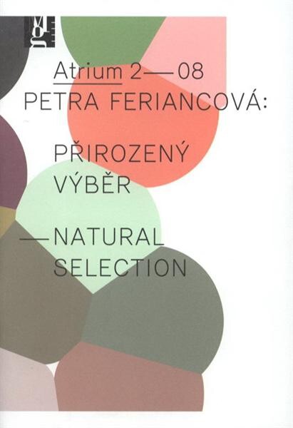 Petra Feriancová :přirozený výběr = natural selection : [16.10.2008-18.1.2009 : Moravská galerie v Brně]