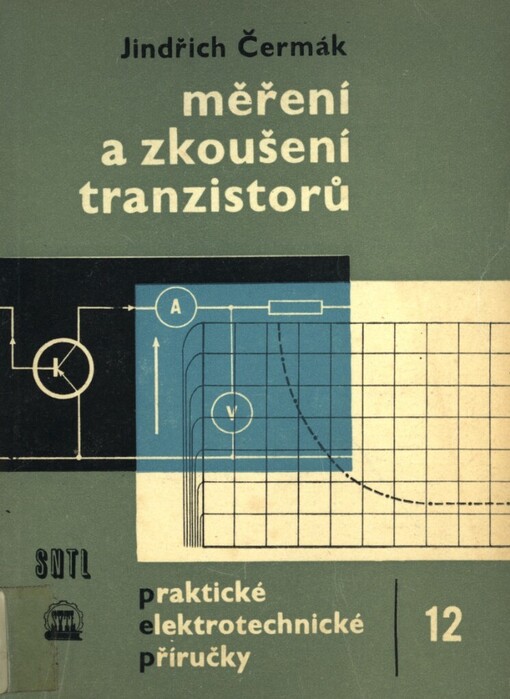 Měření a zkoušení tranzistorů: určeno pro techniky a laboranty v radiotechn. prům. i pro vyspělejší radioamatéry