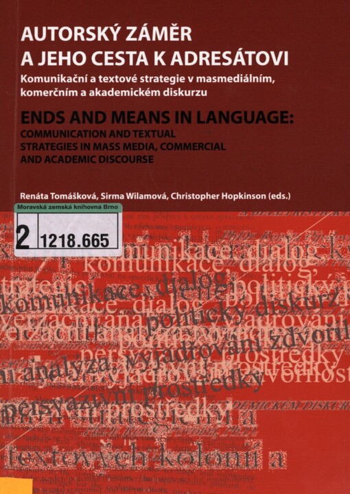 Autorský záměr a jeho cesta k adresátovi :komunikační a textové strategie v masmediálním, komerčním a akademickém diskurzu : sborník příspěvků z konferenčního setkání = Ends and means in language : communication and textual strategies in mass media, commercial and academic discourse : proccedings from a conference