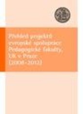 Přehled projektů evropské spolupráce Pedagogické fakulty, UK v Praze (2008-2012): kompendium evropských projektů