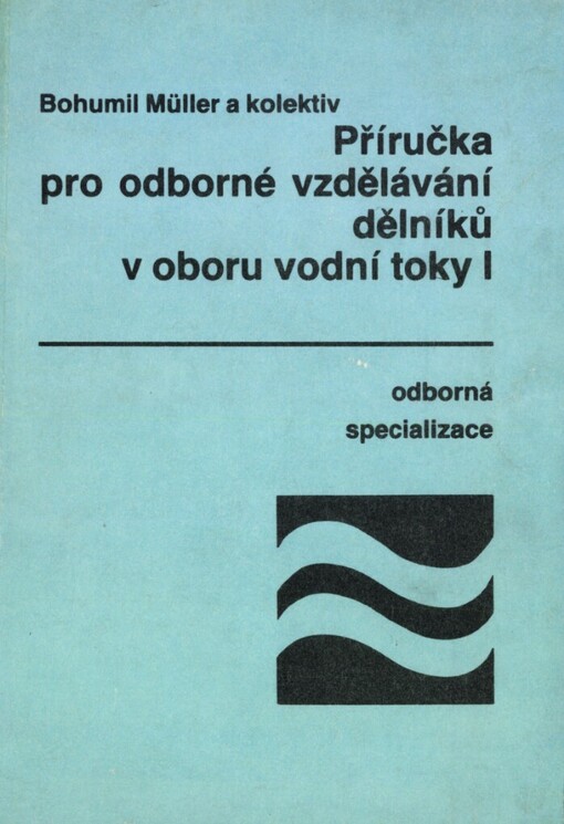 Příručka pro odborné vzdělávání dělníků v oboru vodní toky I :odb. specializace