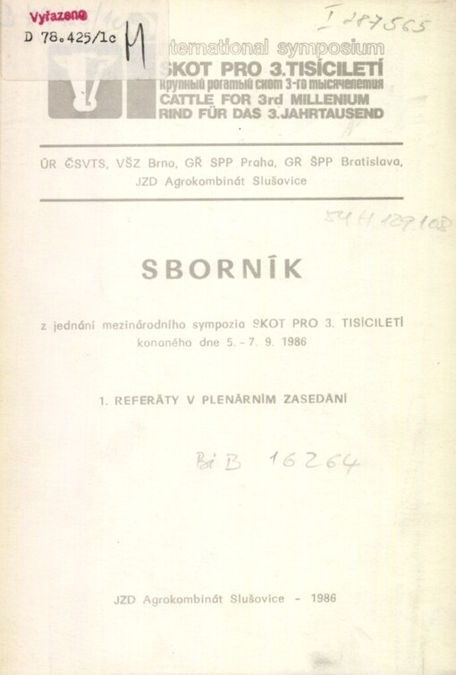 Skot pro třetí tisíciletí =Krupnyj rogatyj skot tret'jego tysjačeletija = Cattle for Third Millenium = Rind für das dritten Jahrtausend : Sborník z jednání mezin. sympozia Ústř. rady ČSVTS... [aj.], konaného dne 5.-7.9. 1986 ve Slušovicích.1.,Referáty v plenárním zasedání