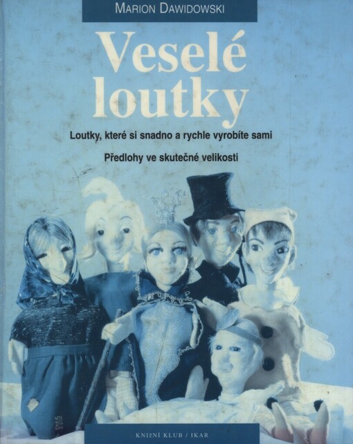 Veselé loutky: loutky, které si snadno a rychle vyrobíte sami : předlohy ve skutečné velikosti