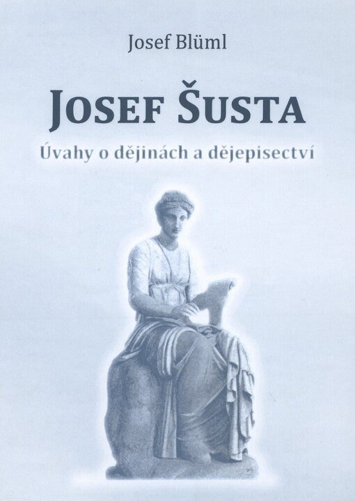 Josef Šusta: (úvahy o dějinách a dějepisectví)