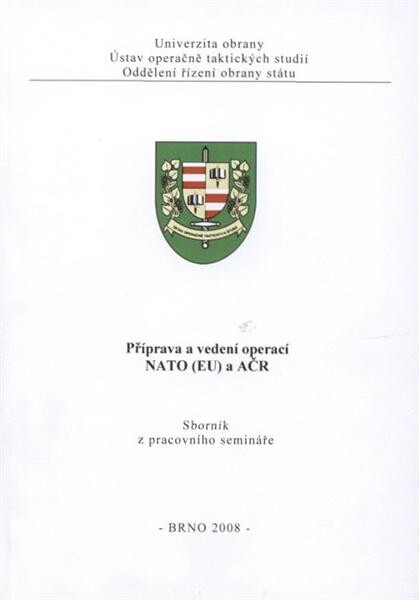 Příprava a vedení operací NATO (EU) a AČR :sborník z pracovního semináře : [Brno, 25. dubna 2008]