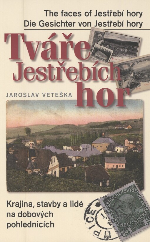 Tváře Jestřebích hor =: The faces of Jestřebí hory = Die Gesichter von Jestřebí hory : krajina, stavby a lidé na dobových pohlednicích