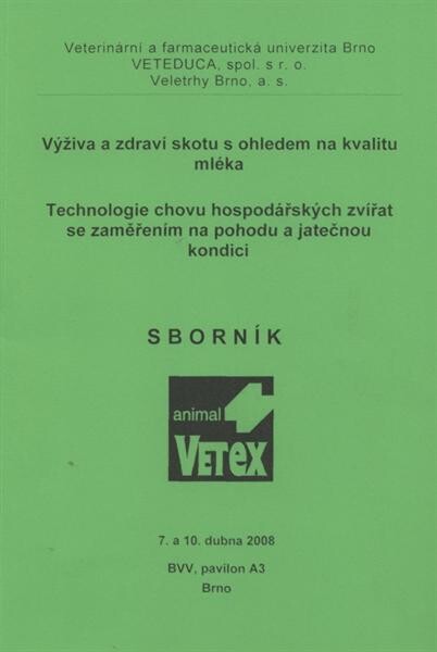 Výživa a zdraví skotu s ohledem na kvalitu mléka ; Technologie chovu hospodářských zvířat se zaměřením na pohodu a jatečnou kondici : sborník : 7. a 10. dubna 2008 : BVV, pavilon A3, Brno