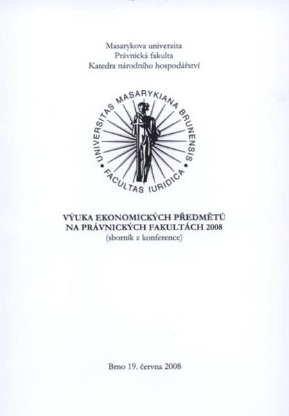 Výuka ekonomických předmětů na právnických fakultách 2008 : (sborník z konference) : Brno 19. června 2008
