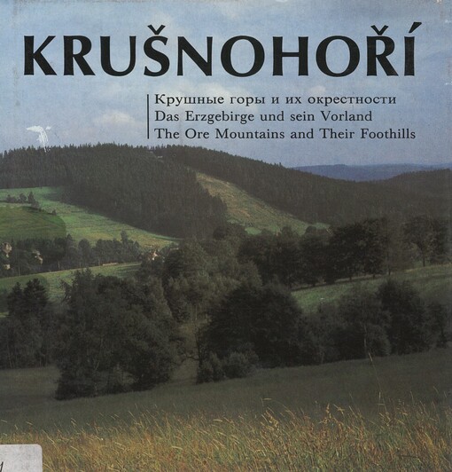Krušnohoří =: Krušnyje gory i ich okrestnosti = Das Erzgebirge und sein Vorland = The Ore Mountains and Their Foothills : [fot. publikace]
