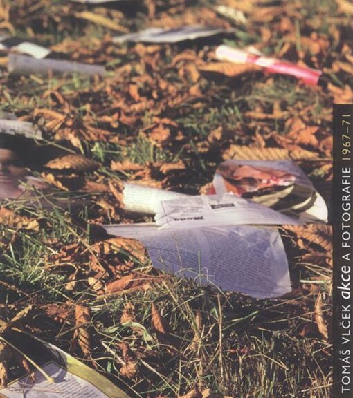 Tomáš Vlček: akce a fotografie 1967-71 = action and photography 1967-1971 : Dům umění České Budějovice, 13.8.2008-14.9.2008