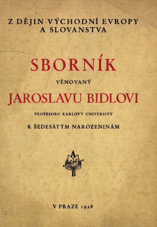 Z dějin východní Evropy a Slovanstva :sborník věnovaný Jaroslavu Bidlovi, prof. Karlovy univ., k šedesátým narozeninám