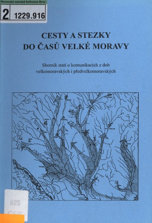 Cesty a stezky do časů Velké Moravy: sborník statí o komunikacích z dob velkomoravských i předvelkomoravských