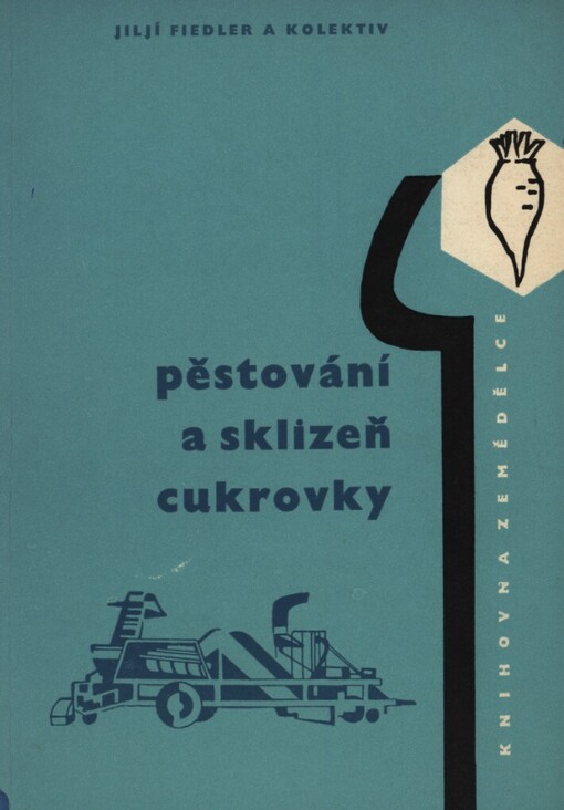 Pěstování a sklizeň cukrovky :určeno agronomům, prac. v rostlinné výrobě a traktoristům