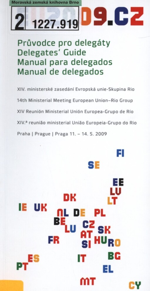 Průvodce pro delegáty.XIV. ministerské zasedání Evropská unie - Skupina Rio : Praha, 11.-14.5.2009 = Delegates' guide. 14th Ministerial Meeting European Union - Rio Group : Prague 11.-14.5.2009 = Manual para delegados. XIV Reunión Ministerial Unión Europea - Grupo de Rio : Praga 11.-14.5.2009 = Manual de delegados. XIV-a reunião ministerial União Europeia-Grupo do Rio : Praga 11.-14.5.2009